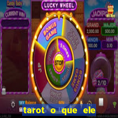 tarot o que ele sente por mim