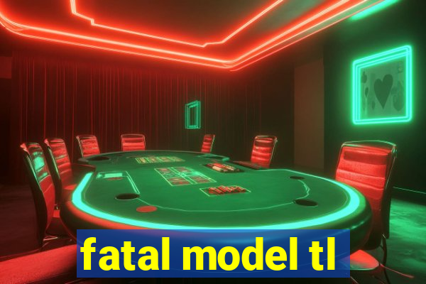 fatal model tl