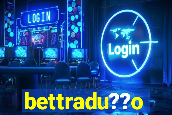 bettradu??o