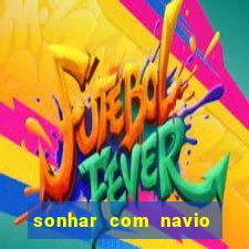 sonhar com navio no jogo do bicho