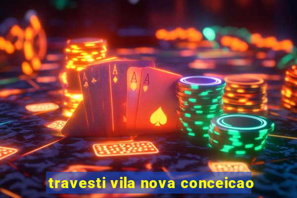 travesti vila nova conceicao