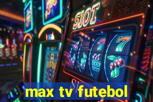 max tv futebol