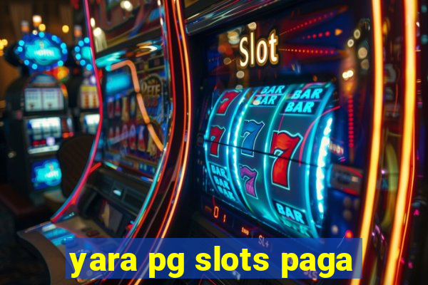 yara pg slots paga