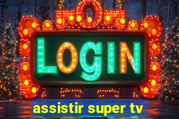 assistir super tv