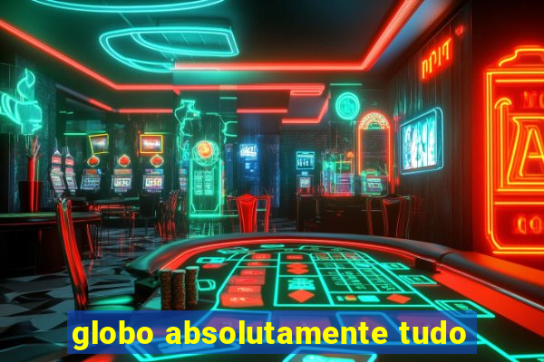 globo absolutamente tudo