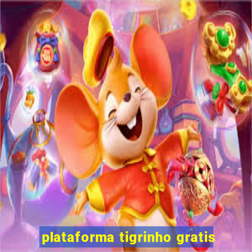 plataforma tigrinho gratis