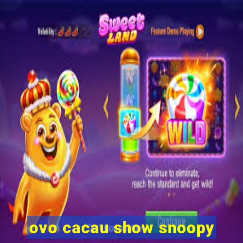 ovo cacau show snoopy