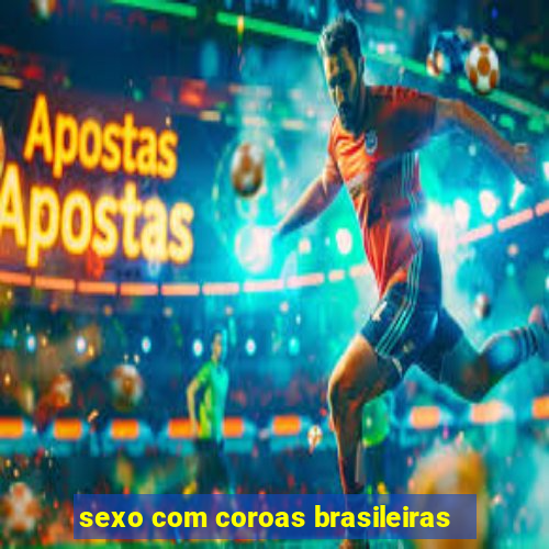 sexo com coroas brasileiras