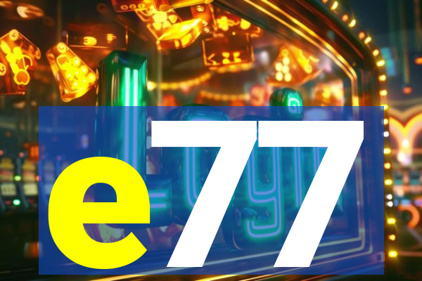 e77