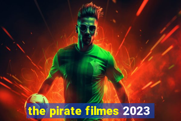 the pirate filmes 2023