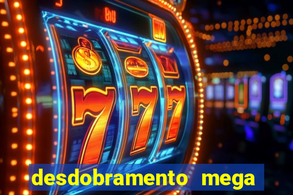 desdobramento mega sena 28 dezenas