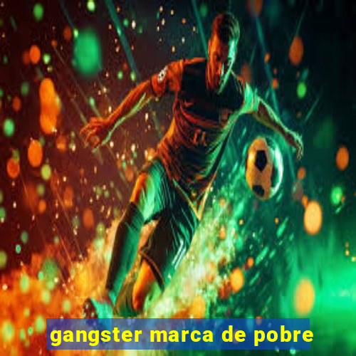 gangster marca de pobre