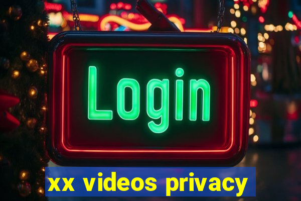 xx videos privacy