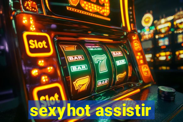 sexyhot assistir