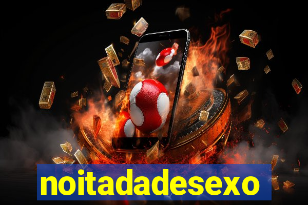 noitadadesexo